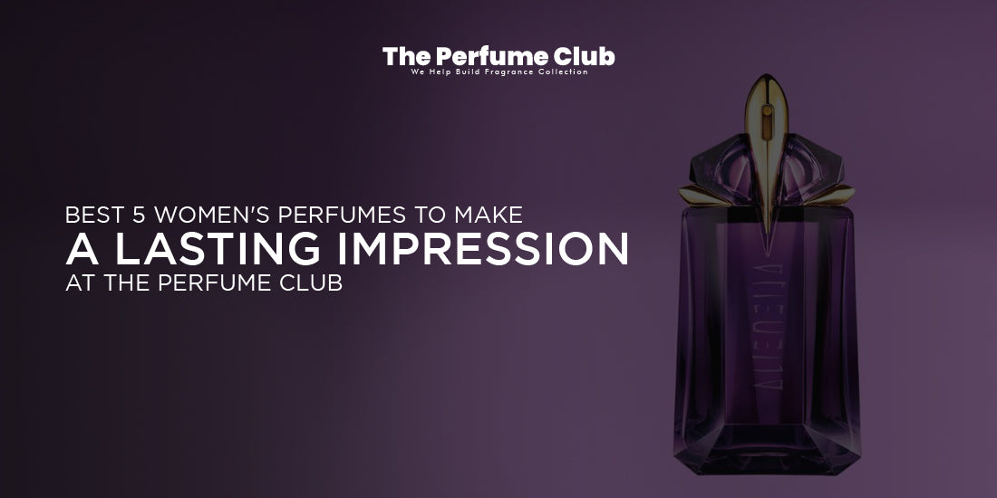 Best 5 Women's Perfumes to Make a Lasting Impression at The Perfume Club