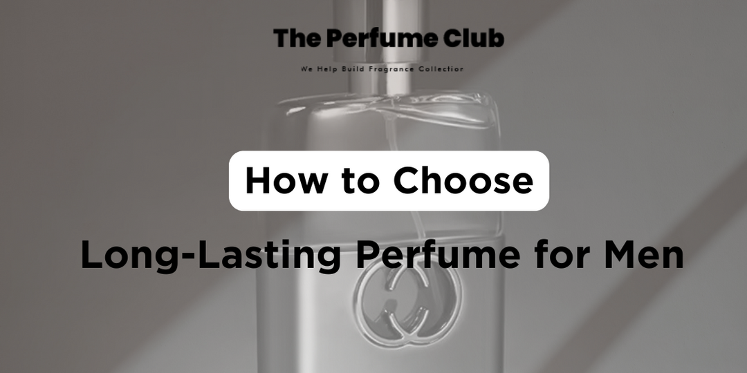 how to choose long lasting perfume for men 